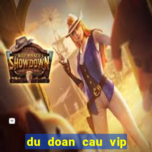 du doan cau vip hom nay