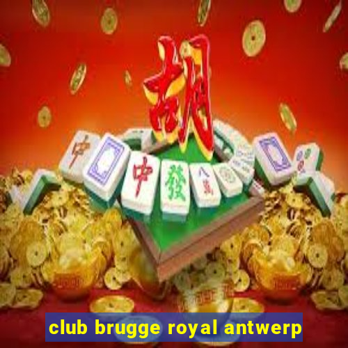 club brugge royal antwerp