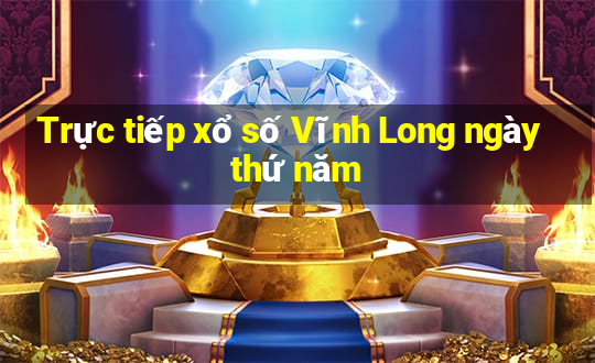 Trực tiếp xổ số Vĩnh Long ngày thứ năm