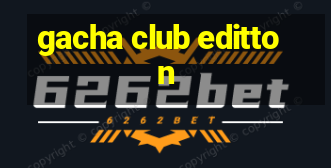 gacha club editton