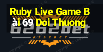 Ruby Live Game Bài 69 Doi Thuong