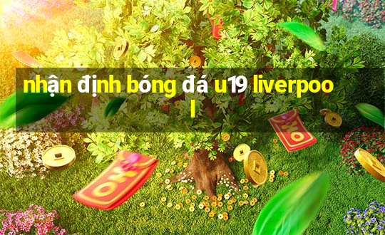 nhận định bóng đá u19 liverpool