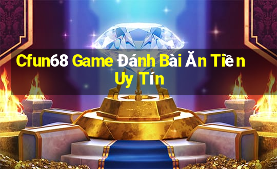 Cfun68 Game Đánh Bài Ăn Tiền Uy Tín