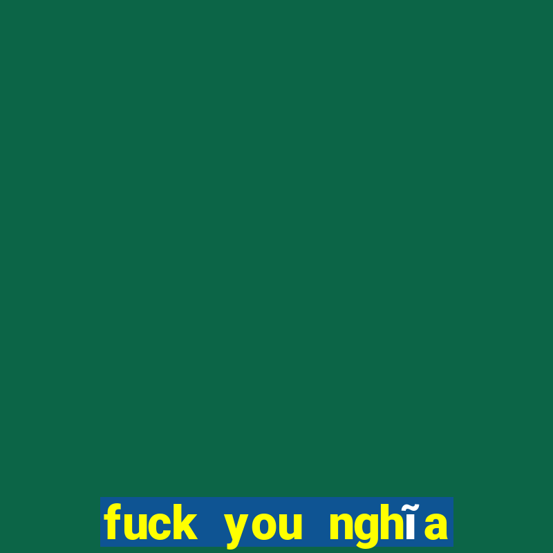 fuck you nghĩa là gì