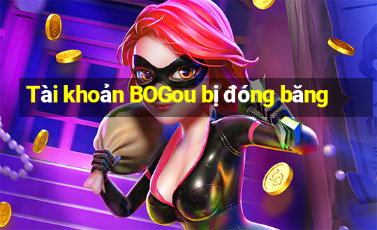 Tài khoản BOGou bị đóng băng