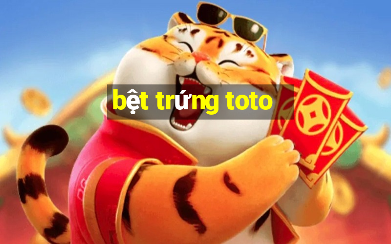 bệt trứng toto