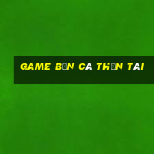 game bắn cá thần tài