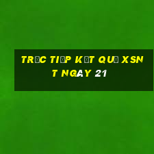 Trực tiếp kết quả XSNT ngày 21