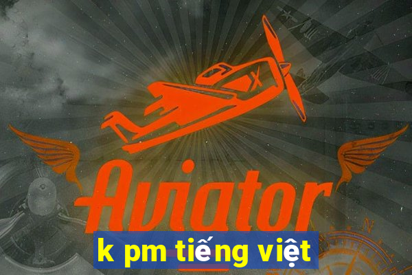 k pm tiếng việt