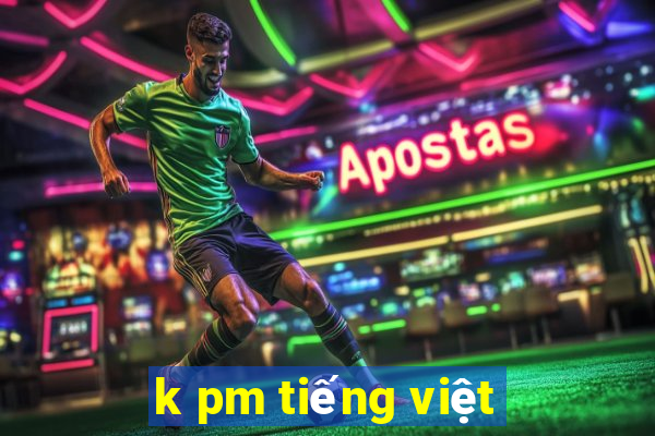 k pm tiếng việt