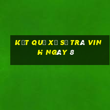 kết quả Xổ Số Trà Vinh ngày 8