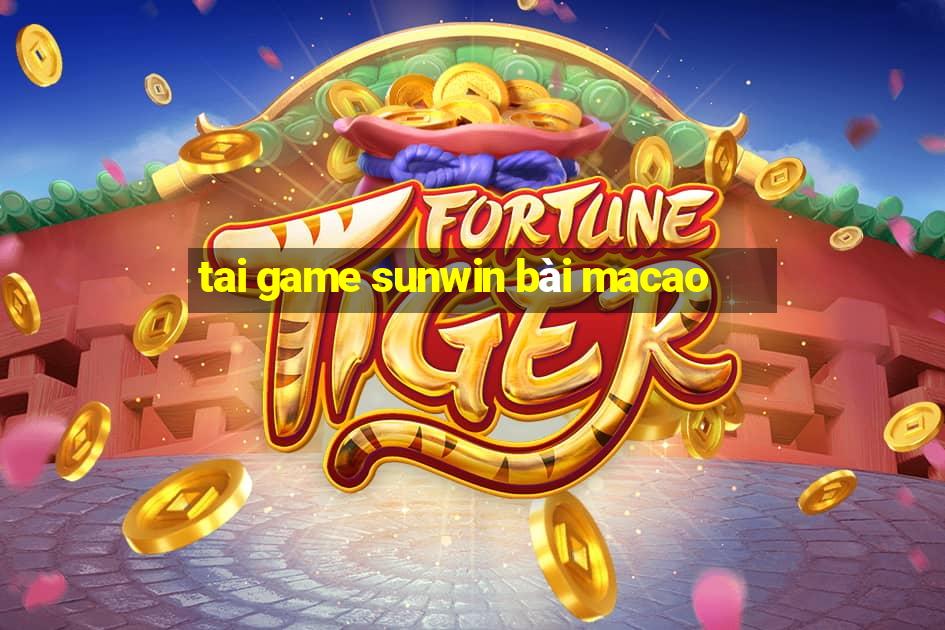 tai game sunwin bài macao