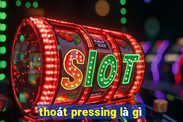 thoát pressing là gì