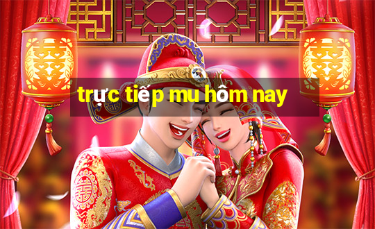 trực tiếp mu hôm nay