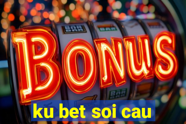 ku bet soi cau