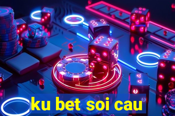 ku bet soi cau