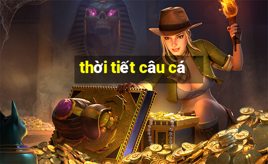 thời tiết câu cá