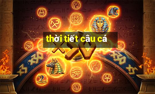 thời tiết câu cá