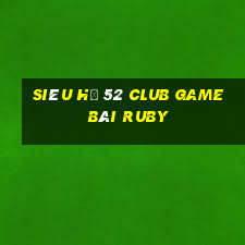 Siêu Hũ 52 Club Game Bài Ruby