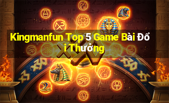 Kingmanfun Top 5 Game Bài Đổi Thưởng