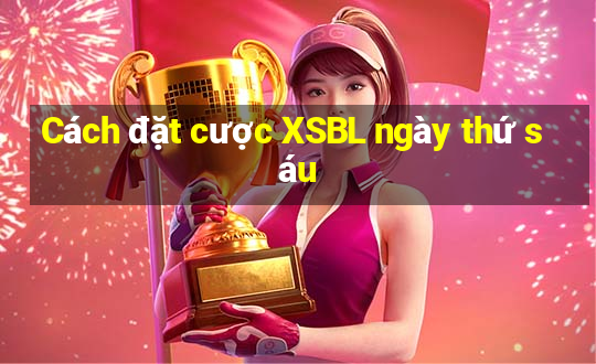 Cách đặt cược XSBL ngày thứ sáu