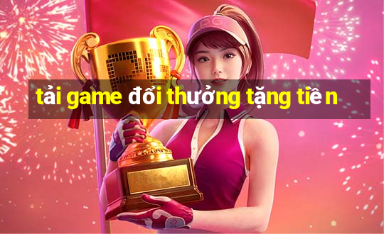 tải game đổi thưởng tặng tiền