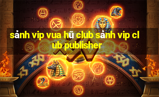 sảnh vip vua hũ club sảnh vip club publisher