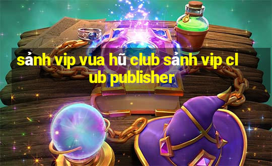 sảnh vip vua hũ club sảnh vip club publisher