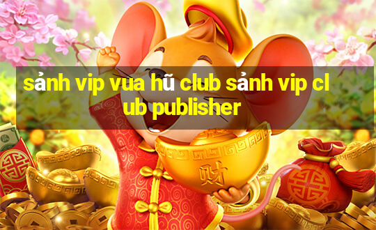 sảnh vip vua hũ club sảnh vip club publisher