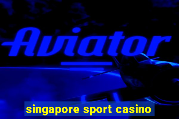 singapore sport casino