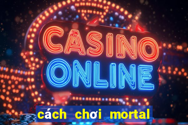 cách chơi mortal kombat x