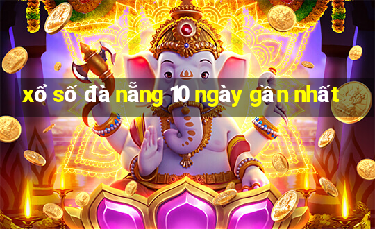 xổ số đà nẵng 10 ngày gần nhất