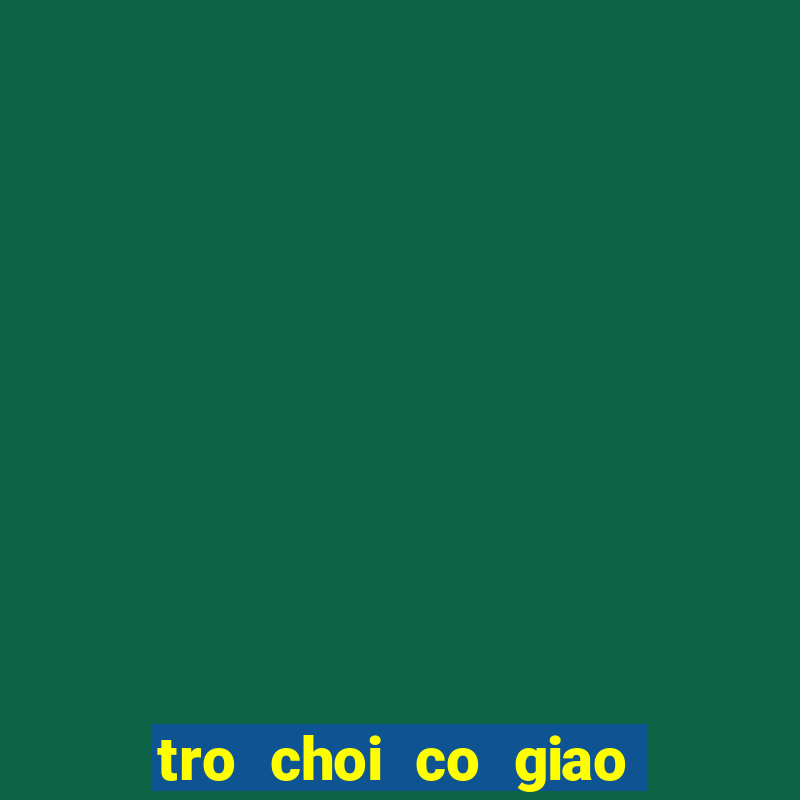 tro choi co giao giu tre