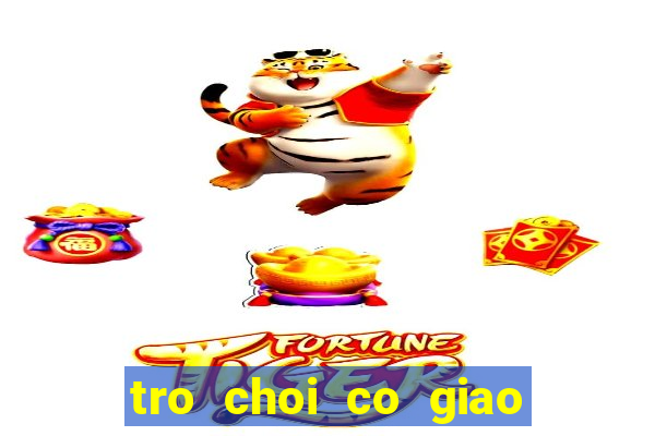 tro choi co giao giu tre