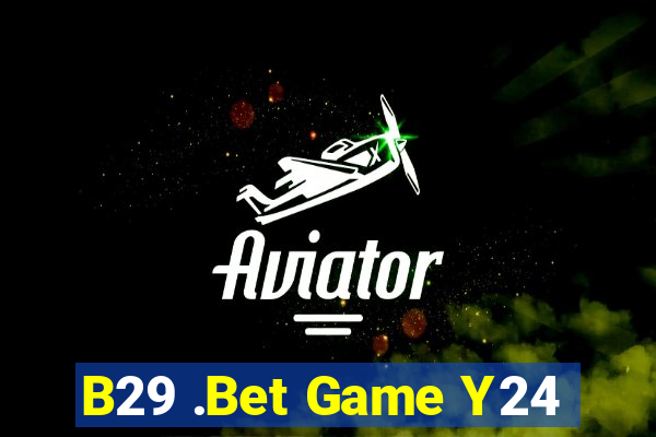 B29 .Bet Game Y24