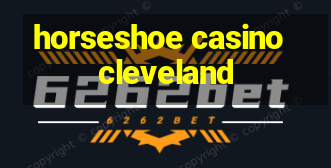 horseshoe casino cleveland