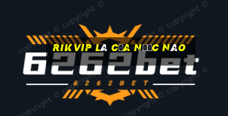 rikvip là của nước nào