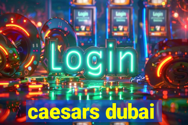 caesars dubai