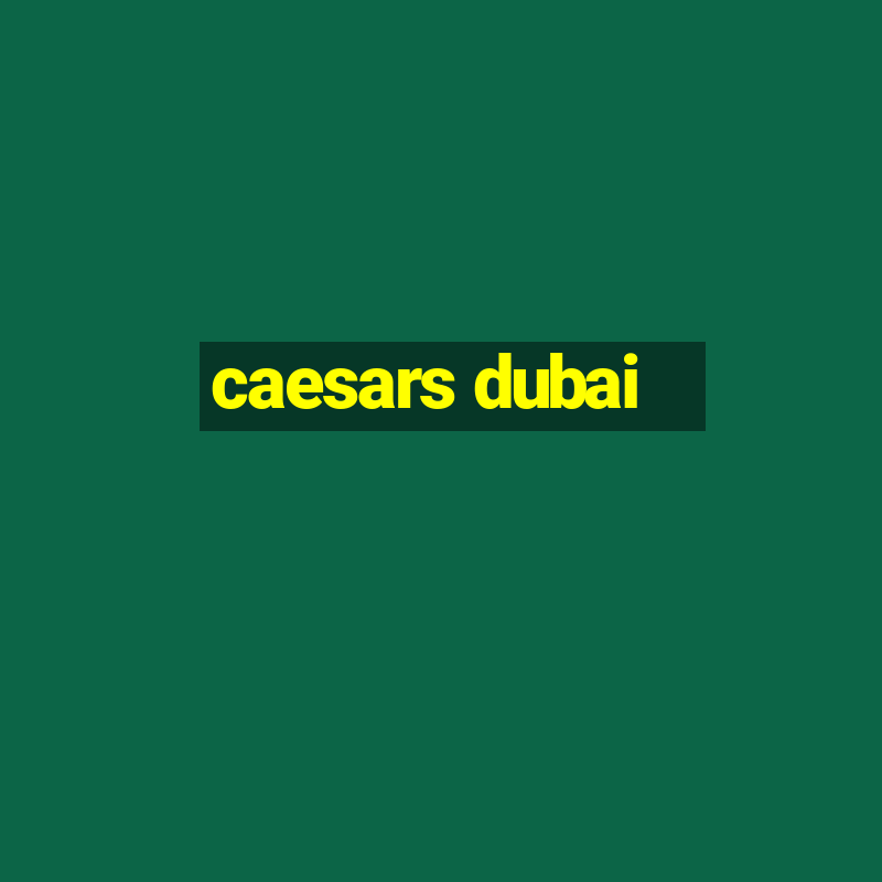 caesars dubai