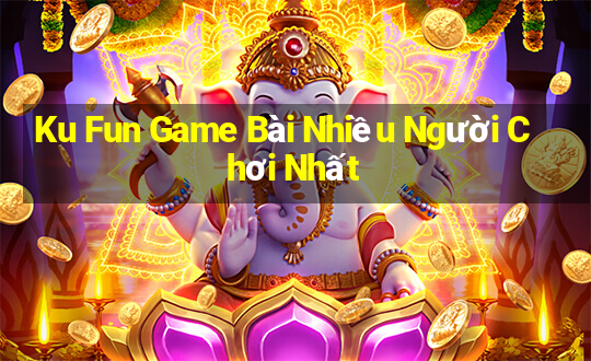 Ku Fun Game Bài Nhiều Người Chơi Nhất