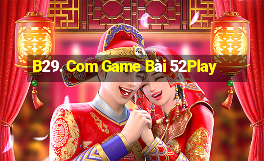 B29. Com Game Bài 52Play