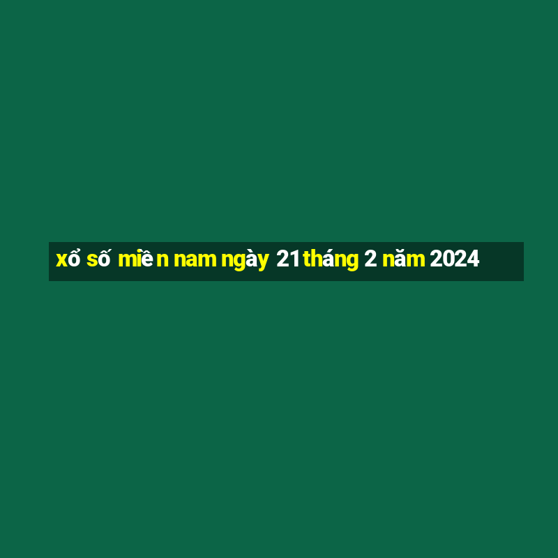 xổ số miền nam ngày 21 tháng 2 năm 2024