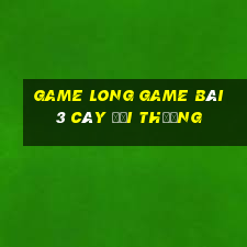 Game Long Game Bài 3 Cây Đổi Thưởng