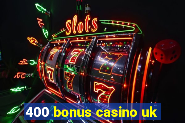 400 bonus casino uk