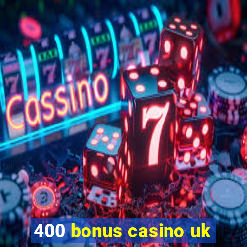 400 bonus casino uk