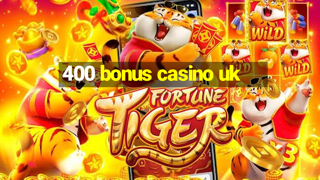 400 bonus casino uk