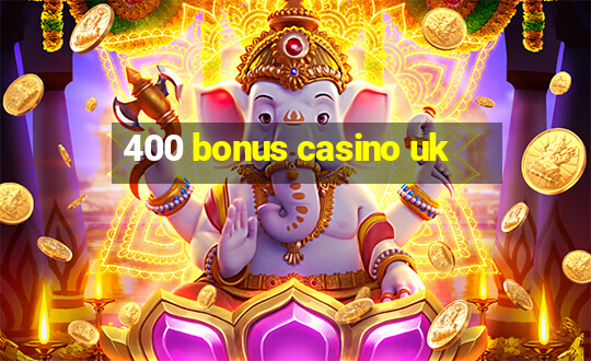 400 bonus casino uk