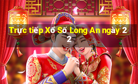 Trực tiếp Xổ Số Long An ngày 22