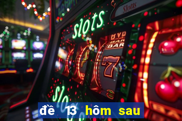 đề 13 hôm sau đánh con gì