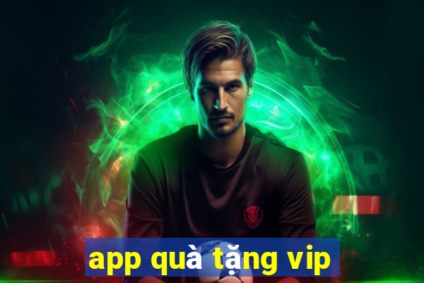 app quà tặng vip